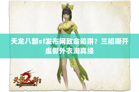 天龙八部sf发布网致命陷阱？三招撕开虚假外衣淘真经