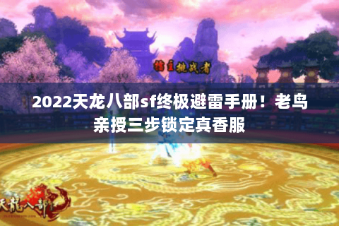 2022天龙八部sf终极避雷手册！老鸟亲授三步锁定真香服